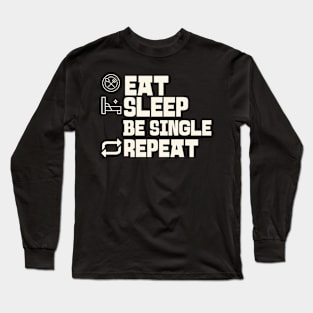 Eat Sleep Be single Repeat Long Sleeve T-Shirt